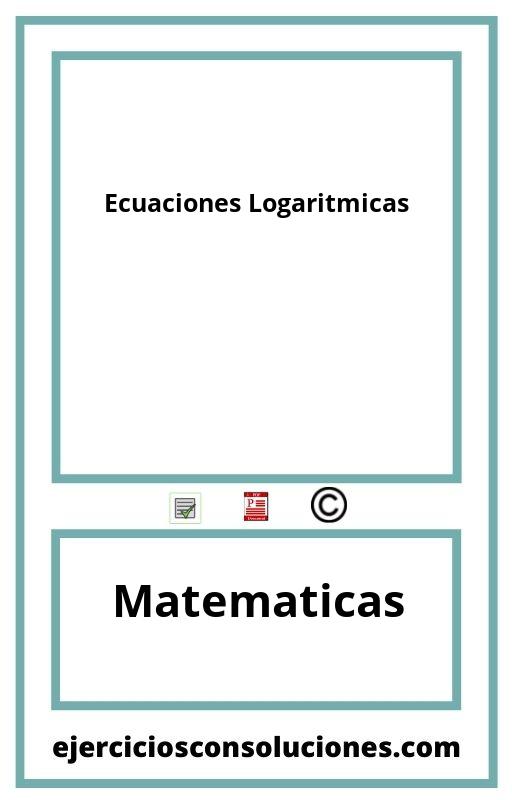 Ejercicios Resueltos Ecuaciones Logaritmicas  PDF con Soluciones